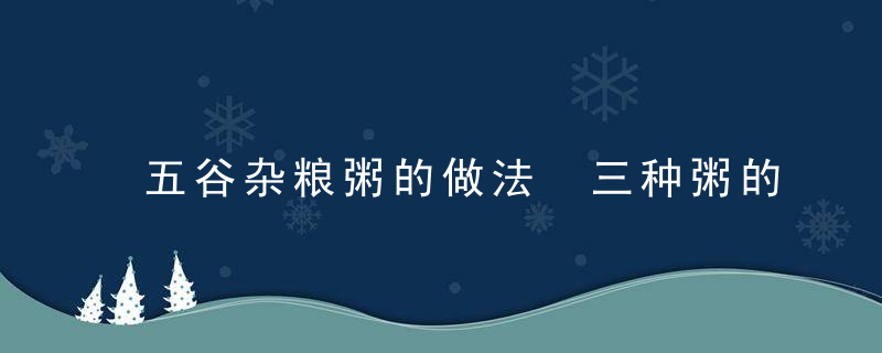 五谷杂粮粥的做法 三种粥的做法介绍